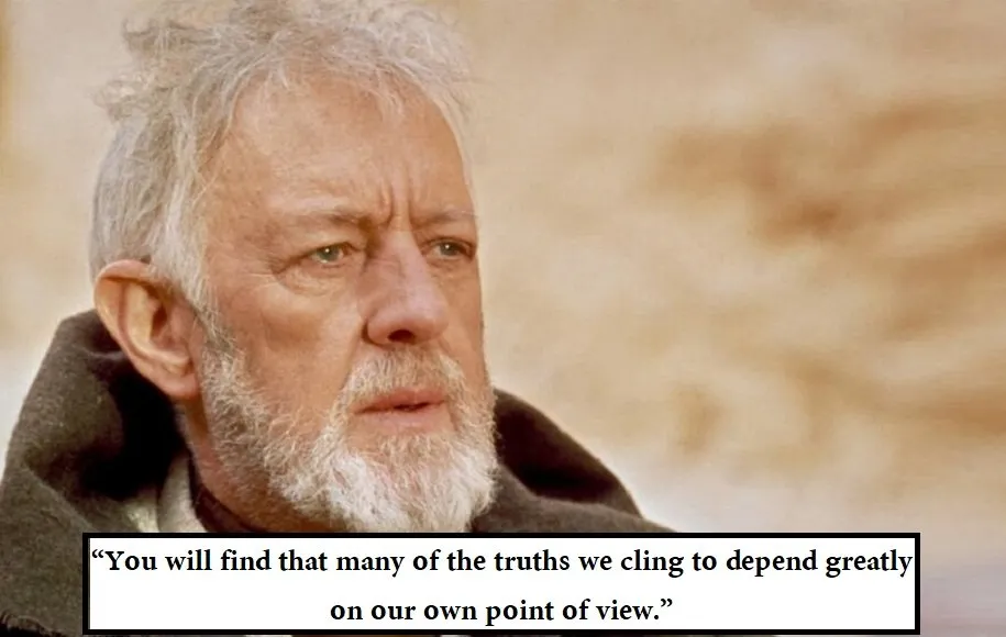 اوبی وان کنوبی در فیلم بازگشت جدای: «بسیاری از حقایقی که به آنها باور داریم تا اندازهی زیادی وابسته به دیدگاه خود ما هستند.»